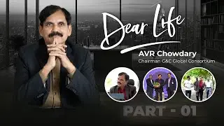 Dear Life | AVR Chowdary - Chairman G&C Global Consortium | Part 01