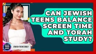 Can Jewish Teens Balance Screen Time And Torah Study? - Jewish Teens Daily