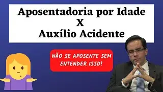 Auxílio Acidente X Aposentadoria - Não se Aposente Antes de Entender Isso