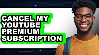 How to Cancel My Youtube Premium Subscription (easy Method)
