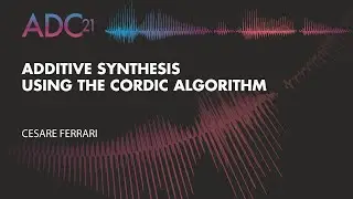 Additive Synthesis Using the CORDIC Algorithm - Cesare Ferrari - ADC21
