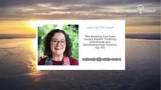 The Healing Our Core Issues Model: Treating Childhood and Developmental Trauma, Ep. 115