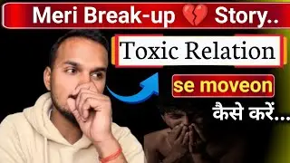 Meri Breakup Story | Toxic Relationship Se Move On Kaise Kiya (My Honest Advice)