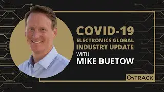 COVID-19 Electronics Global Industry Update with Mike Buetow
