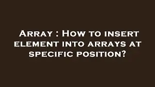 Array : How to insert element into arrays at specific position?