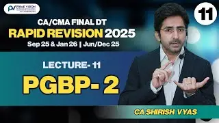 PGBP- 2 | CA/CMA FINAL I SEP25 & JAN26 I JUN/DEC25 | DT I RAPID REVISION I LEC 11 ICA SHIRISH VYAS