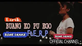 Bone Drake - Buang Ko Pu Ego Ft. E_R_P | Official Lirik