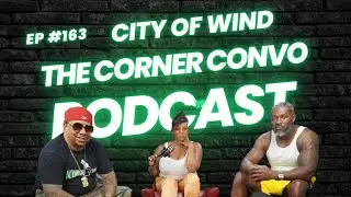 CITY OF WIND EP 163🔥 THE CORNER CONVO PODCAST  #culture #weeklypodcast #edutainment