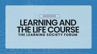 The Learning Society Forum: Learning and The Life Course