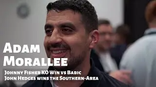 Adam Morallee talks Johnny Fisher KO of Babic & John Hedges becoming the NEW Southern-Area champion