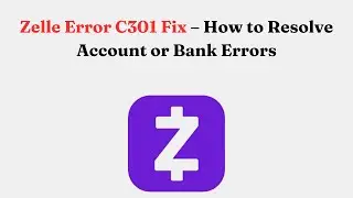 Zelle Error C301 Fix &ndash; How to Resolve Account or Bank Errors