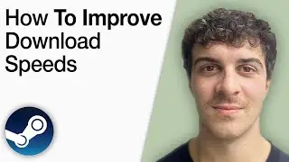 How To Improve Steam Download Speeds [2025 Full Guide]