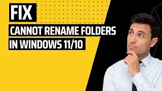 How to Fix Cannot Rename Folders In Windows 11/10