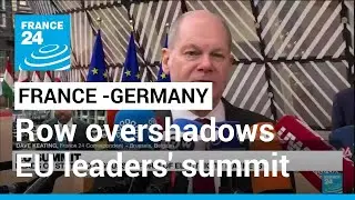 France-Germany row overshadows EU leaders' summit &bull; FRANCE 24 English