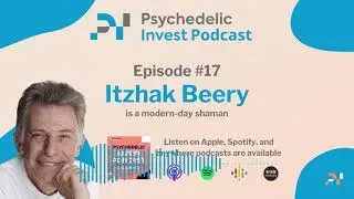 Itzhak Beery is a Modern-Day Shaman | Psychedelic Invest Podcast