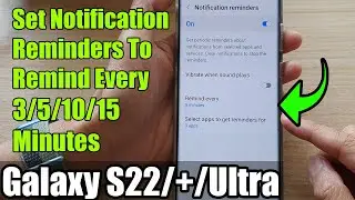 Galaxy S22/S22+/Ultra: How to Set Notification Reminders To Remind Every 3/5/10/15 Minutes