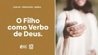 EBD Li&ccedil;&atilde;o 06 | ADULTOS | O Filho como Verbo de Deus.