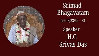 Srimad Bhagavatam Text 3.23.32 - 33, Speaker - H.G. Srivas Das