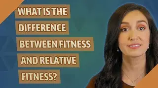 What is the difference between fitness and relative fitness?
