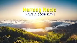 THE BEST GOOD MORNING MUSIC - Wake Up Happy &  Positive Mood - Calming Morning Meditation Music