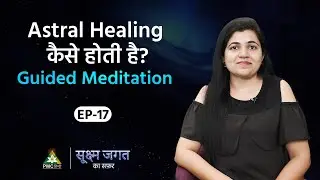 Process of Astral Healing | Guided Meditation | Sukshm Jagat Ka Safar | Ep 17