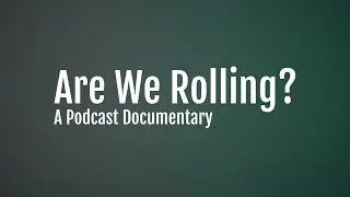 Are We Rolling? - A Podcast Documentary