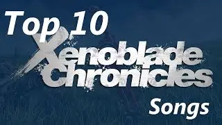 Top 10 Xenoblade Chronicles Songs