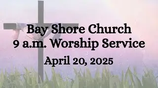 Bay Shore Church Easter Sunday 9am Worship Service, April 20, 2025