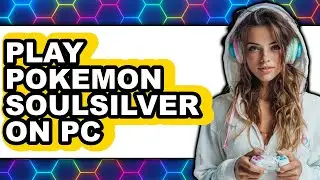 How To Play Pok&eacute;mon SoulSilver On PC - Easy Guide