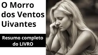 RESUMO COMPLETO DO LIVRO MORRO DOS VENTOS UIVANTES - 350 PÁGINAS EM MENOS DE 20 MINUTOS