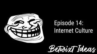 The Betwixt Ideas Podcast | Episode 14  - Internet Culture