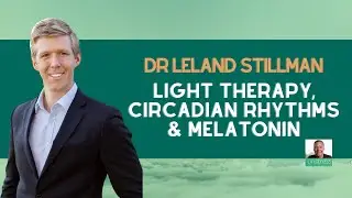 Dr Leland Stillman: Light Therapy, Circadian Rhythms & Melatonin