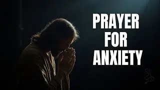 Prayer for Anxiety, Fear and a Troubled Heart