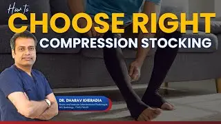 How to Choose the Right Compression Stockings? Types, Grades & Fit | Dr. Dharav Kheradia Explains