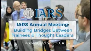 IARS Annual Meeting: A Bridge Between Trainees and Thought Leaders