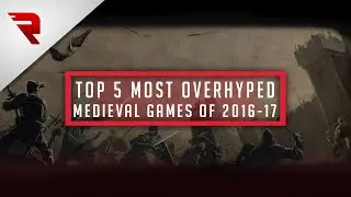 Top 5 Most OVERHYPED Medieval Games of 2016-17 (in 5 minutes)
