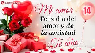 🎁 &iexcl;MI AMOR, Feliz D&iacute;a del Amor y la Amistad! 💖 Feliz 14 de Febrero [2026] Lindo Mensaje de Amor