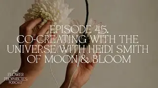 45. Co-Creating With The Universe With Heidi Smith Of Moon And Bloom