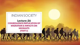 Indian Society - Migration - Consequence/Implication of Migration, Impacts on Migrants {Part-3}