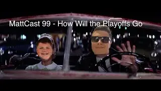 MattCast 99 - How Will the Playoffs Go