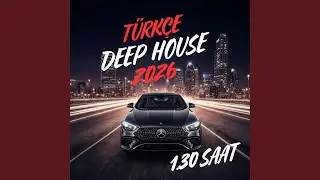 Türkçe Deep House (Uzun Yol Şarkıları 2026)