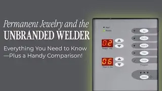 Permanent Jewelry and the Unbranded Welder: Everything You Need to Know