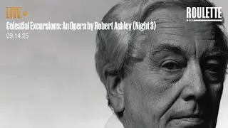 CELESTIAL EXCURSIONS: An Opera by Robert Ashley // Live at Roulette (Night 3)
