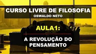 CURSO LIVRE DE FILOSOFIA I AULA 1: A REVOLUÇÃO DO PENSAMENTO