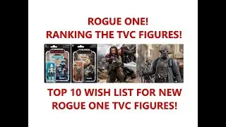 RANKING THE STAR WARS ROGUE ONE TVC FIGURES! TOP 10 WISH LIST FOR NEW ROGUE ONE FIGURES! (Ep. 22)