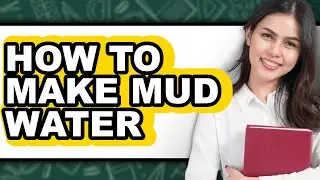 How to Make Mud Water - Easy Guide