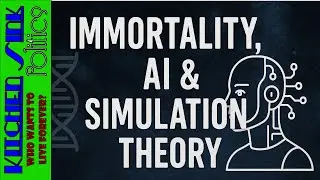 Who Wants to Live Forever? | Kitchen Sink Politics | Immortality and Simulation Theory in the AI era