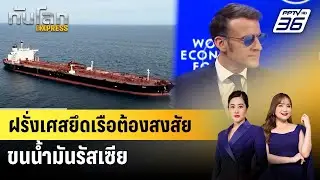 ฝรั่งเศสยึดเรือต้องสงสัยขนน้ำมันรัสเซีย | ทันโลก EXPRESS | 24 ม.ค. 69