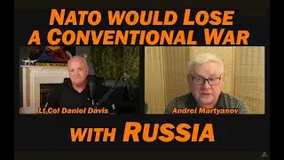 NATO Would Lose a Conventional War w/Russia - Andrei Martyanov & Lt Col Daniel Davis