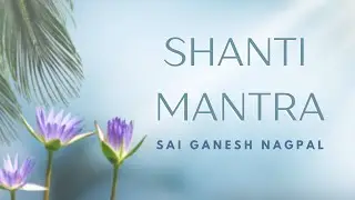 Shanti Mantra (with Lyrics & Meaning) | Vedic Mantras for Peace | Sai Ganesh Nagpal
